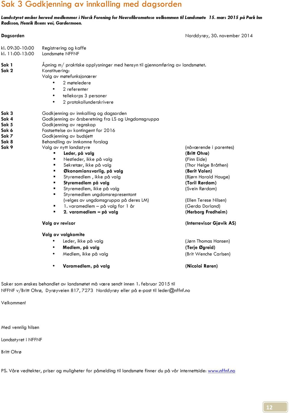 11:00-13:00 Sak 1 Sak 2 Registrering og kaffe Landsmøte NFFNF Åpning m/ praktiske opplysninger med hensyn til gjennomføring av landsmøtet.