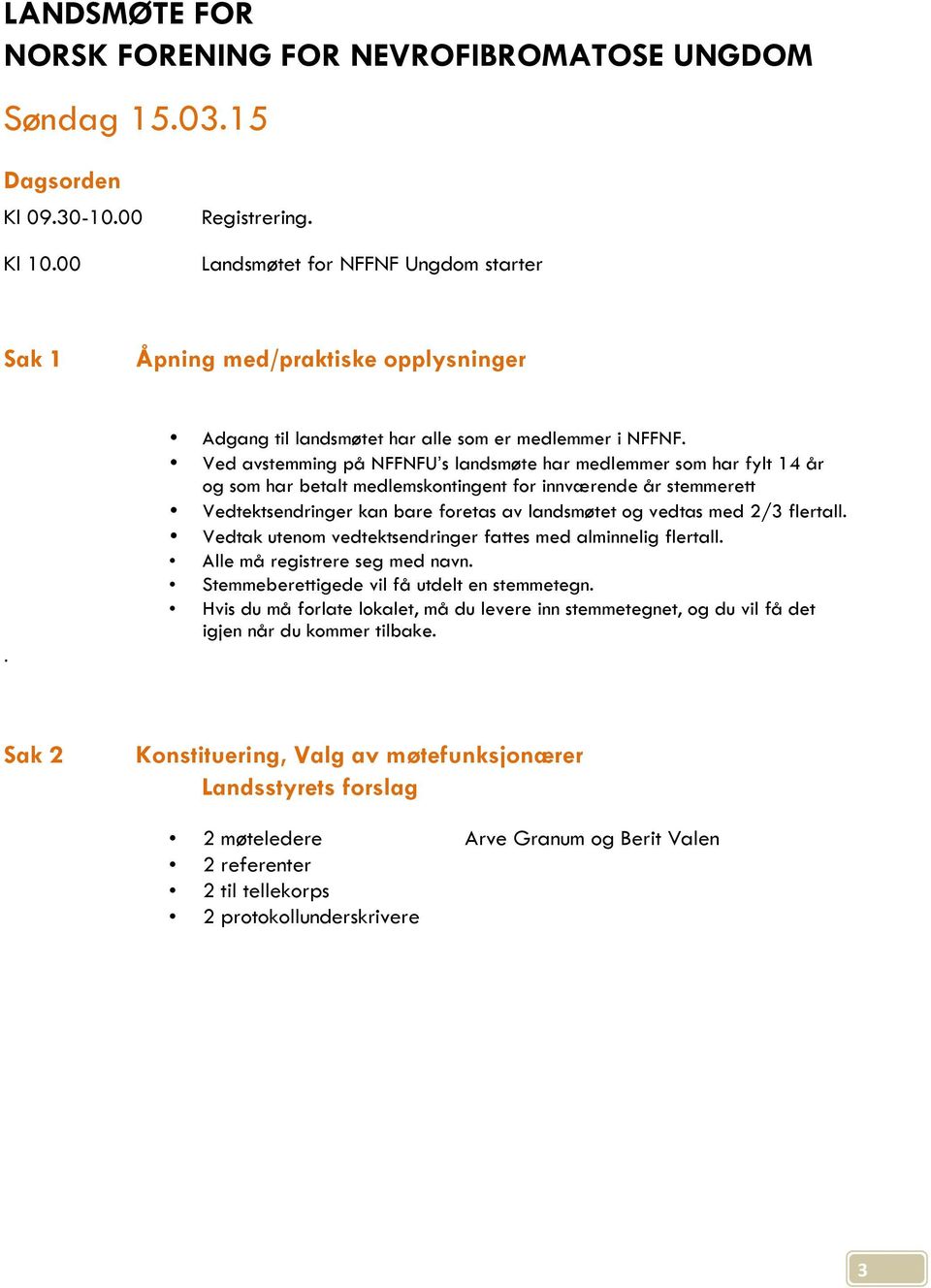 Ved avstemming på NFFNFU s landsmøte har medlemmer som har fylt 14 år og som har betalt medlemskontingent for innværende år stemmerett Vedtektsendringer kan bare foretas av landsmøtet og vedtas med