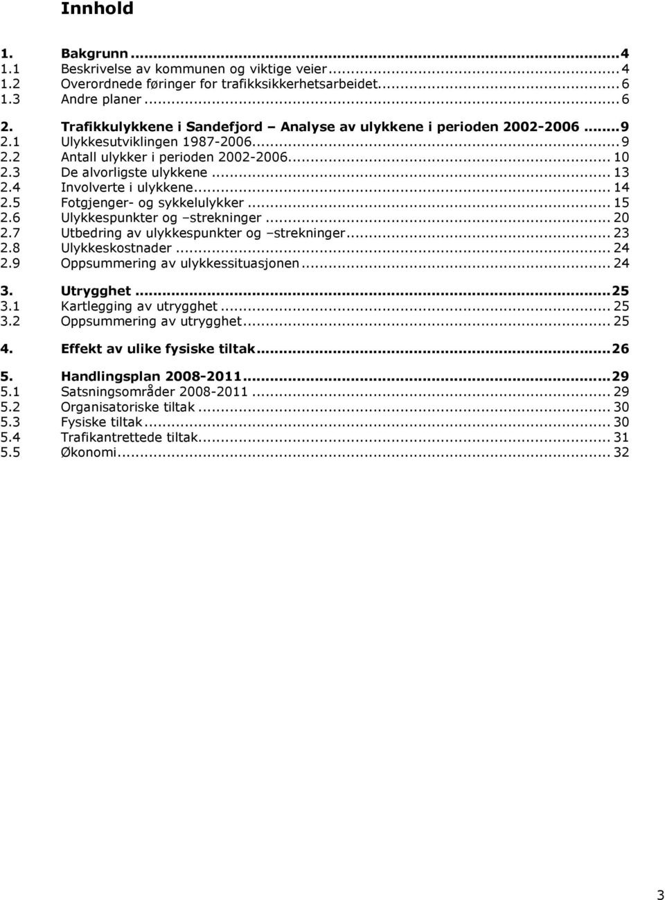 4 Involverte i ulykkene... 14 2.5 Fotgjenger- og sykkelulykker... 15 2.6 Ulykkespunkter og strekninger... 20 2.7 Utbedring av ulykkespunkter og strekninger... 23 2.8 Ulykkeskostnader... 24 2.