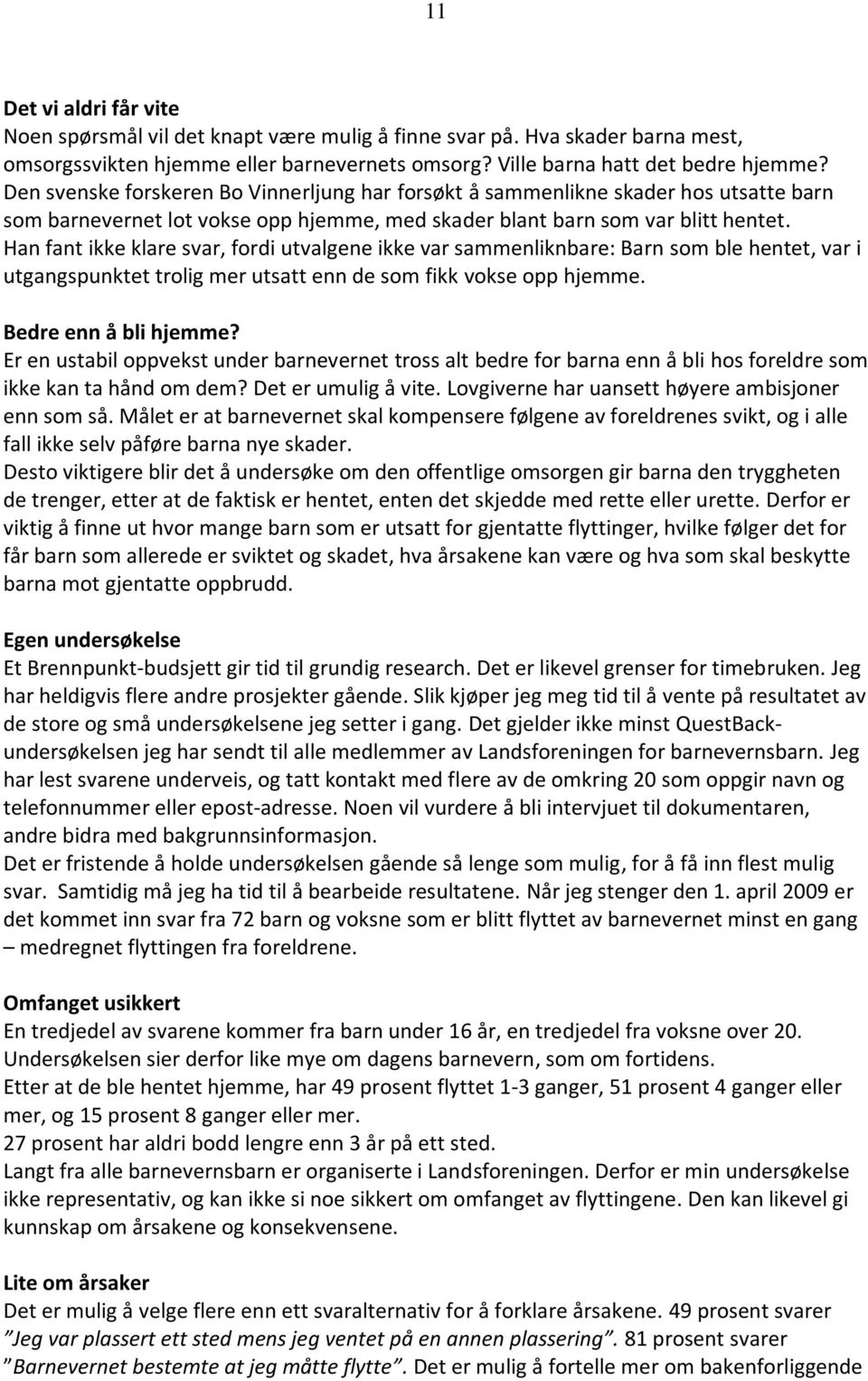 Han fant ikke klare svar, fordi utvalgene ikke var sammenliknbare: Barn som ble hentet, var i utgangspunktet trolig mer utsatt enn de som fikk vokse opp hjemme. Bedre enn å bli hjemme?