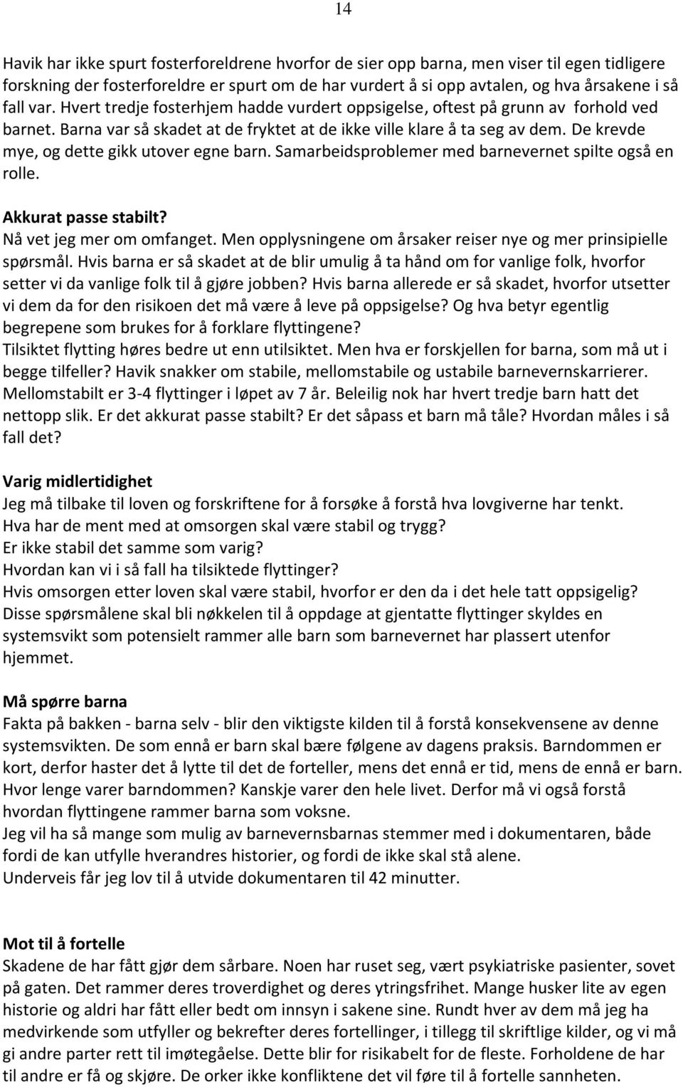 De krevde mye, og dette gikk utover egne barn. Samarbeidsproblemer med barnevernet spilte også en rolle. Akkurat passe stabilt? Nå vet jeg mer om omfanget.