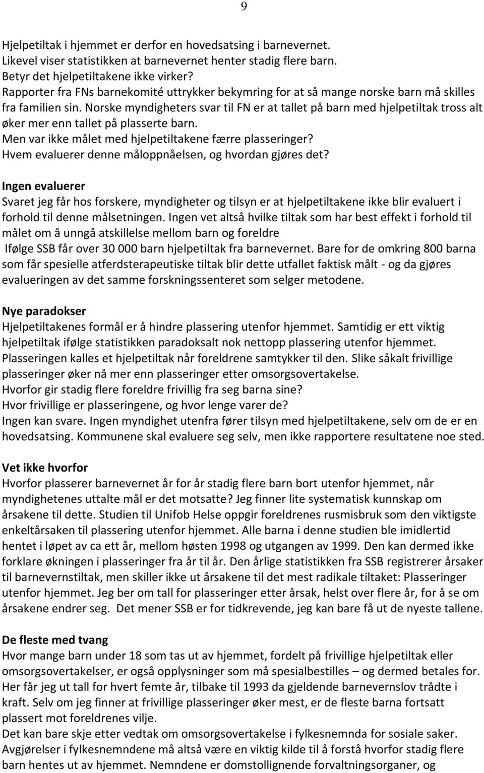 Norske myndigheters svar til FN er at tallet på barn med hjelpetiltak tross alt øker mer enn tallet på plasserte barn. Men var ikke målet med hjelpetiltakene færre plasseringer?