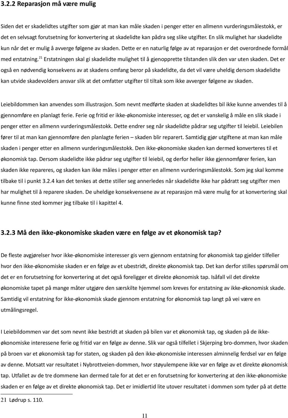 Dette er en naturlig følge av at reparasjon er det overordnede formål med erstatning. 21 Erstatningen skal gi skadelidte mulighet til å gjenopprette tilstanden slik den var uten skaden.