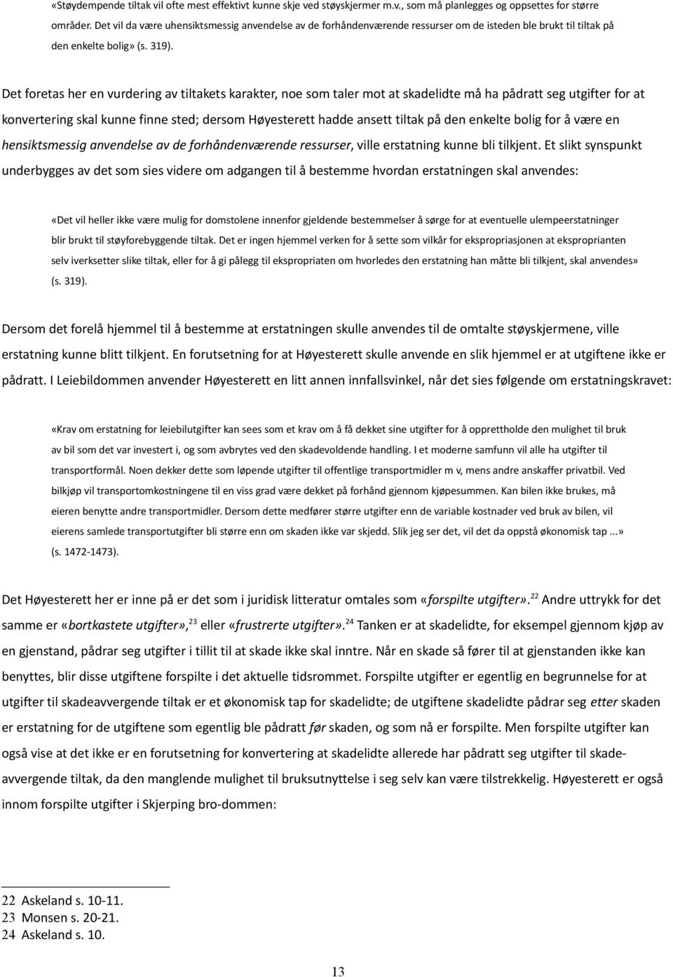 Det foretas her en vurdering av tiltakets karakter, noe som taler mot at skadelidte må ha pådratt seg utgifter for at konvertering skal kunne finne sted; dersom Høyesterett hadde ansett tiltak på den