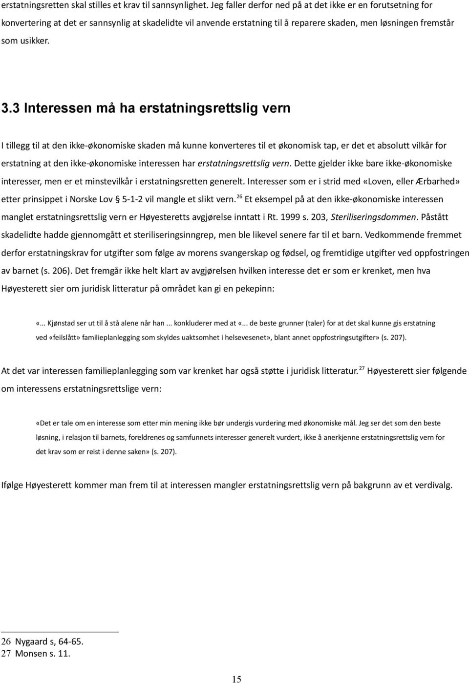 3 Interessen må ha erstatningsrettslig vern I tillegg til at den ikke-økonomiske skaden må kunne konverteres til et økonomisk tap, er det et absolutt vilkår for erstatning at den ikke-økonomiske