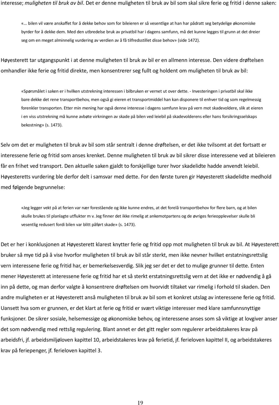 Med den utbredelse bruk av privatbil har i dagens samfunn, må det kunne legges til grunn at det dreier seg om en meget alminnelig vurdering av verdien av å få tilfredsstillet disse behov» (side 1472).