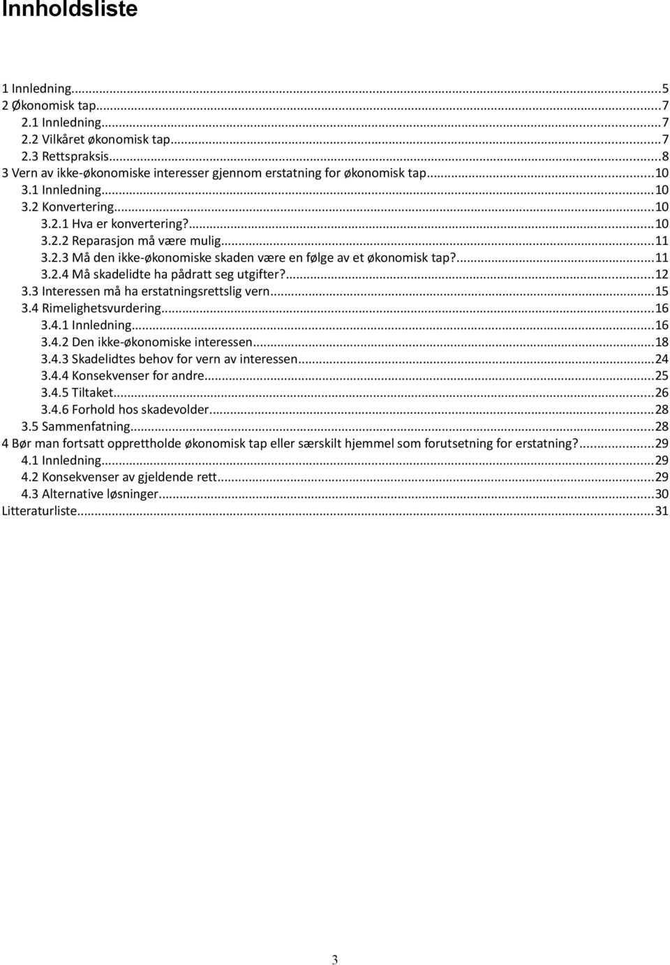 ...12 3.3 Interessen må ha erstatningsrettslig vern...15 3.4 Rimelighetsvurdering...16 3.4.1 Innledning...16 3.4.2 Den ikke-økonomiske interessen...18 3.4.3 Skadelidtes behov for vern av interessen.