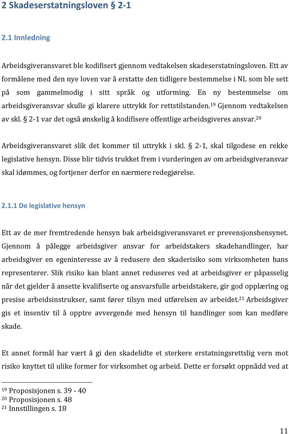 En ny bestemmelse om arbeidsgiveransvar skulle gi klarere uttrykk for rettstilstanden. 19 Gjennom vedtakelsen av skl. 2-1 var det også ønskelig å kodifisere offentlige arbeidsgiveres ansvar.