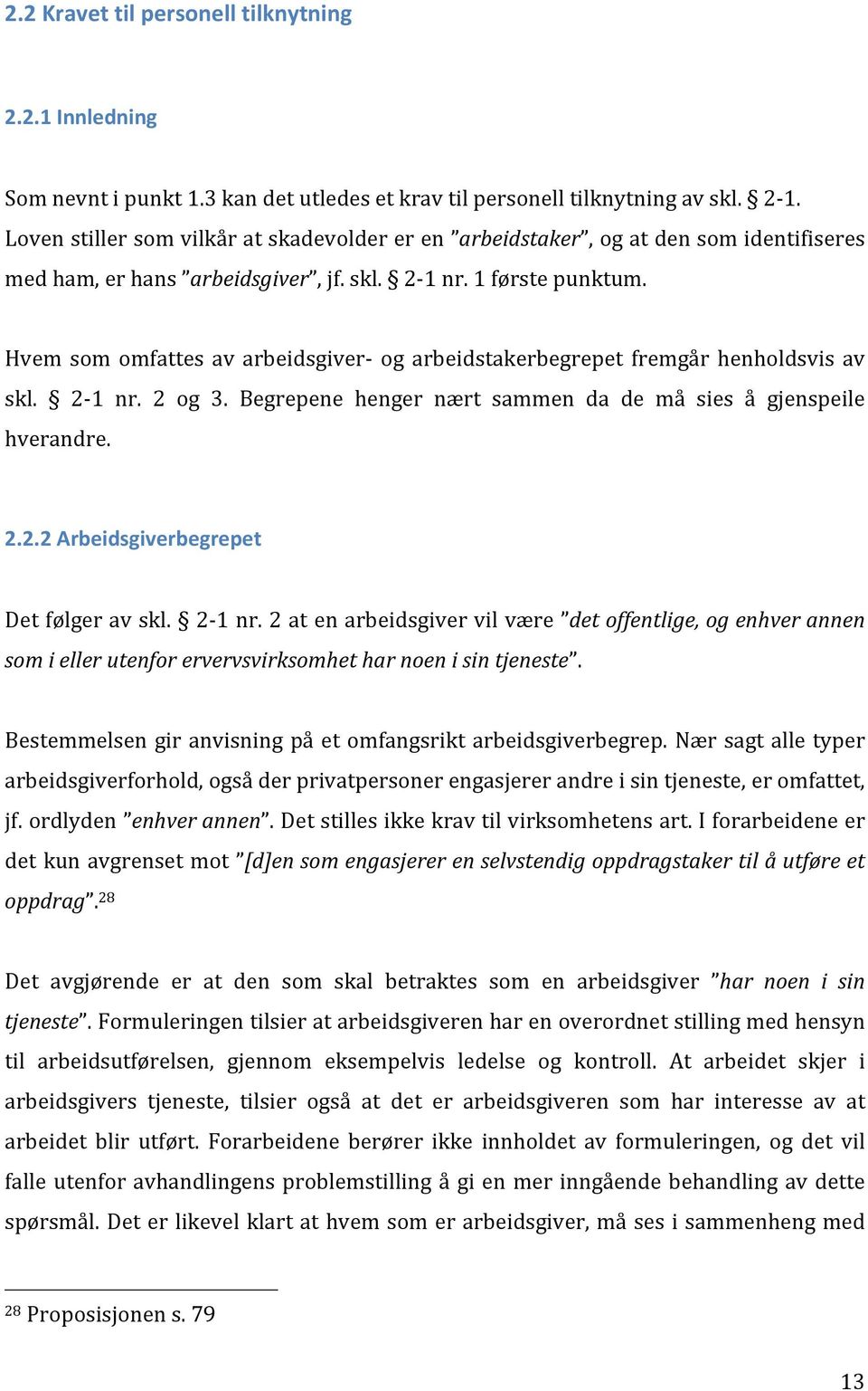 Hvem som omfattes av arbeidsgiver- og arbeidstakerbegrepet fremgår henholdsvis av skl. 2-1 nr. 2 og 3. Begrepene henger nært sammen da de må sies å gjenspeile hverandre. 2.2.2 Arbeidsgiverbegrepet Det følger av skl.