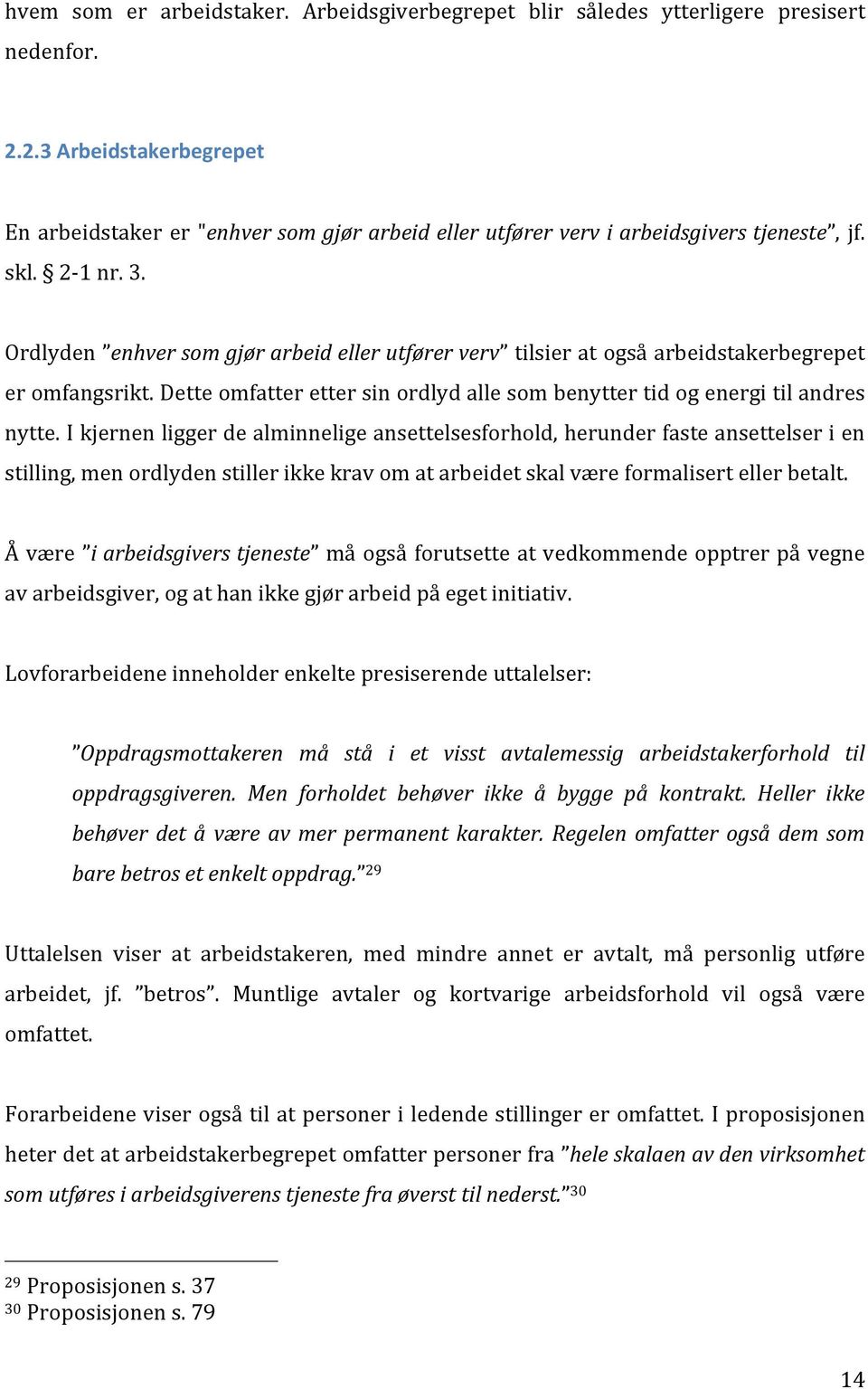 Ordlyden enhver som gjør arbeid eller utfører verv tilsier at også arbeidstakerbegrepet er omfangsrikt. Dette omfatter etter sin ordlyd alle som benytter tid og energi til andres nytte.