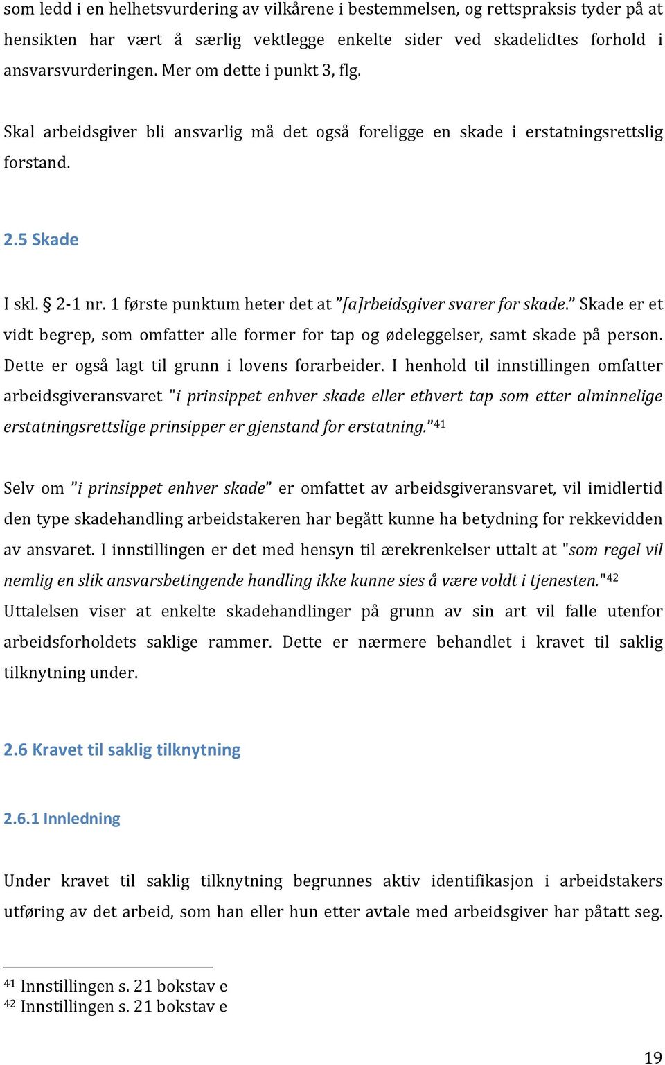 1 første punktum heter det at [a]rbeidsgiver svarer for skade. Skade er et vidt begrep, som omfatter alle former for tap og ødeleggelser, samt skade på person.