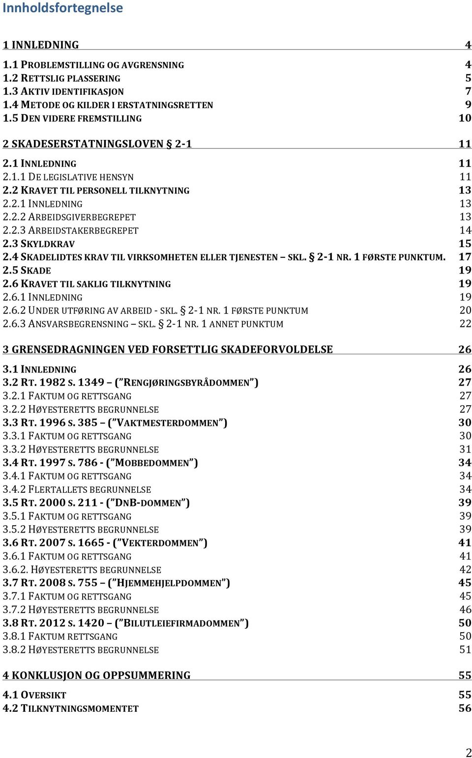 2.3 ARBEIDSTAKERBEGREPET 14 2.3 SKYLDKRAV 15 2.4 SKADELIDTES KRAV TIL VIRKSOMHETEN ELLER TJENESTEN SKL. 2-1 NR. 1 FØRSTE PUNKTUM. 17 2.5 SKADE 19 2.6 KRAVET TIL SAKLIG TILKNYTNING 19 2.6.1 INNLEDNING 19 2.