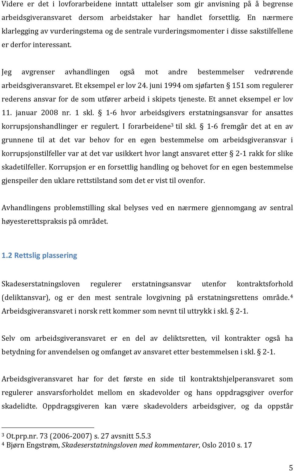 Jeg avgrenser avhandlingen også mot andre bestemmelser vedrørende arbeidsgiveransvaret. Et eksempel er lov 24.