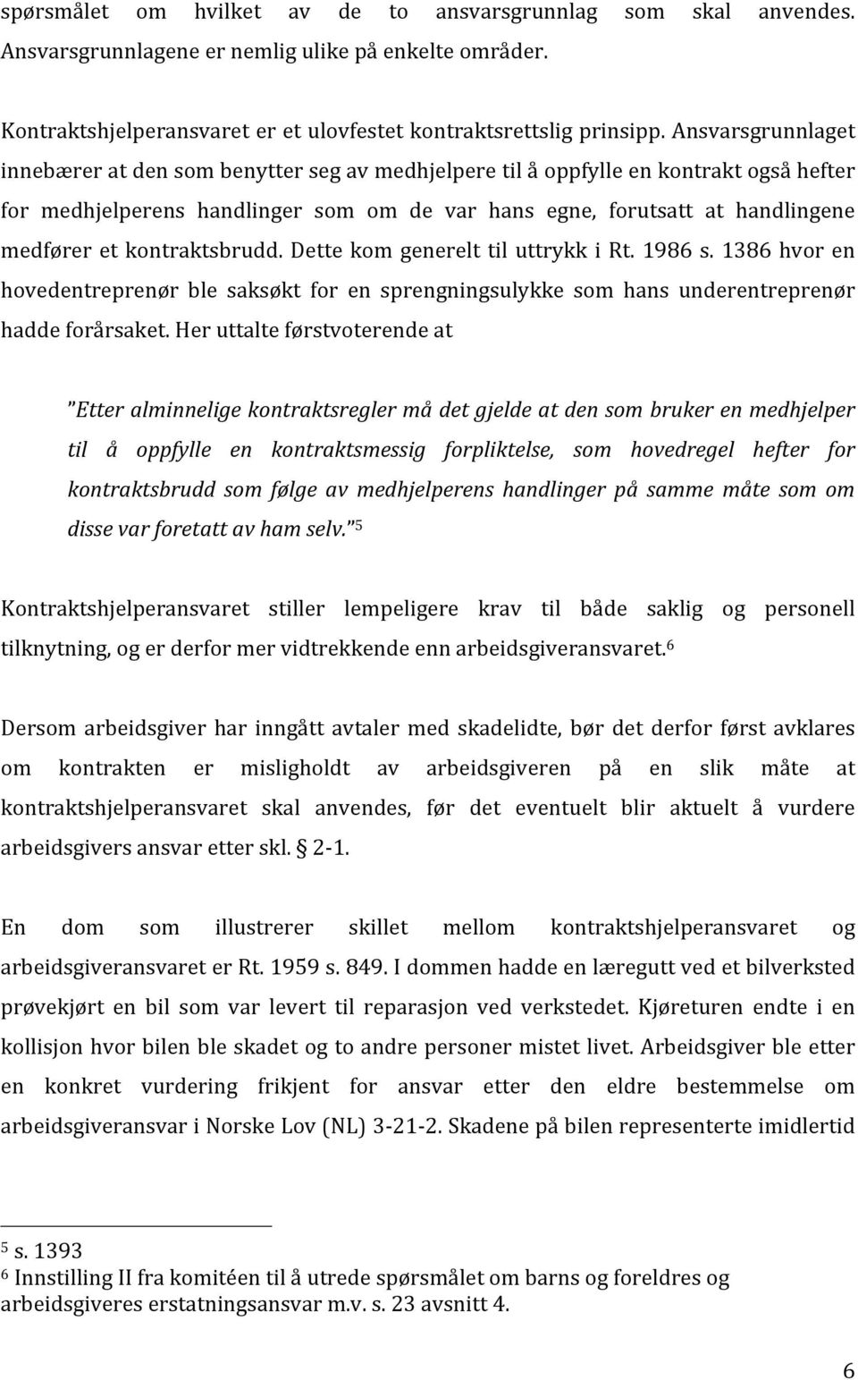 kontraktsbrudd. Dette kom generelt til uttrykk i Rt. 1986 s. 1386 hvor en hovedentreprenør ble saksøkt for en sprengningsulykke som hans underentreprenør hadde forårsaket.