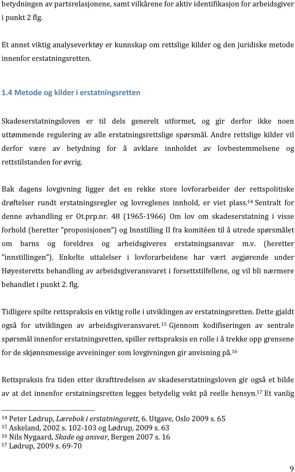 4 Metode og kilder i erstatningsretten Skadeserstatningsloven er til dels generelt utformet, og gir derfor ikke noen uttømmende regulering av alle erstatningsrettslige spørsmål.