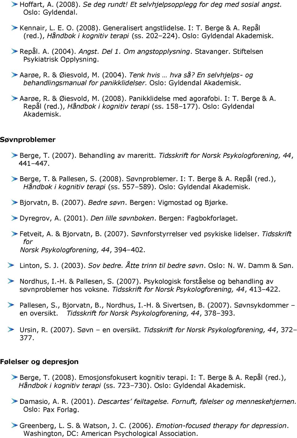 (2004). Tenk hvis hva så? En selvhjelps- og behandlingsmanual for panikklidelser. Oslo: Gyldendal Akademisk. Aarøe, R. & Øiesvold, M. (2008). Panikklidelse med agorafobi. I: T. Berge & A. Repål (red.