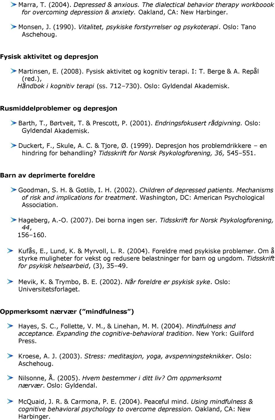 ), Håndbok i kognitiv terapi (ss. 712 730). Oslo: Gyldendal Akademisk. Rusmiddelproblemer og depresjon Barth, T., Børtveit, T. & Prescott, P. (2001). Endringsfokusert rådgivning.