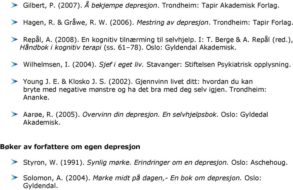 Stavanger: Stiftelsen Psykiatrisk opplysning. Young J. E. & Klosko J. S. (2002). Gjennvinn livet ditt: hvordan du kan bryte med negative mønstre og ha det bra med deg selv igjen. Trondheim: Ananke.