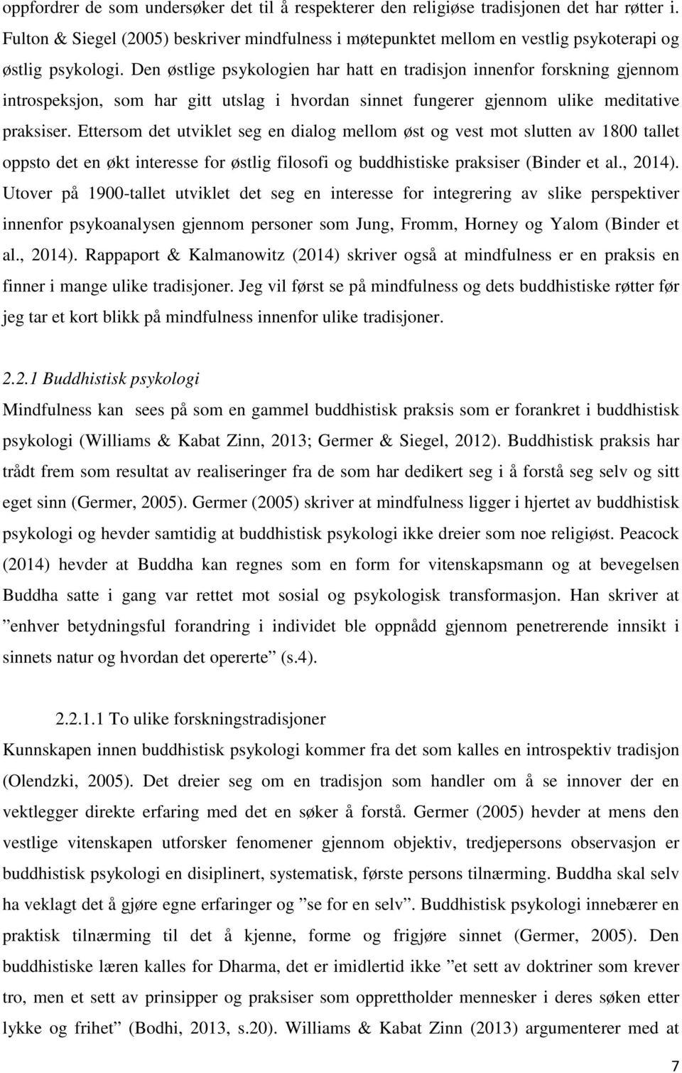 Den østlige psykologien har hatt en tradisjon innenfor forskning gjennom introspeksjon, som har gitt utslag i hvordan sinnet fungerer gjennom ulike meditative praksiser.