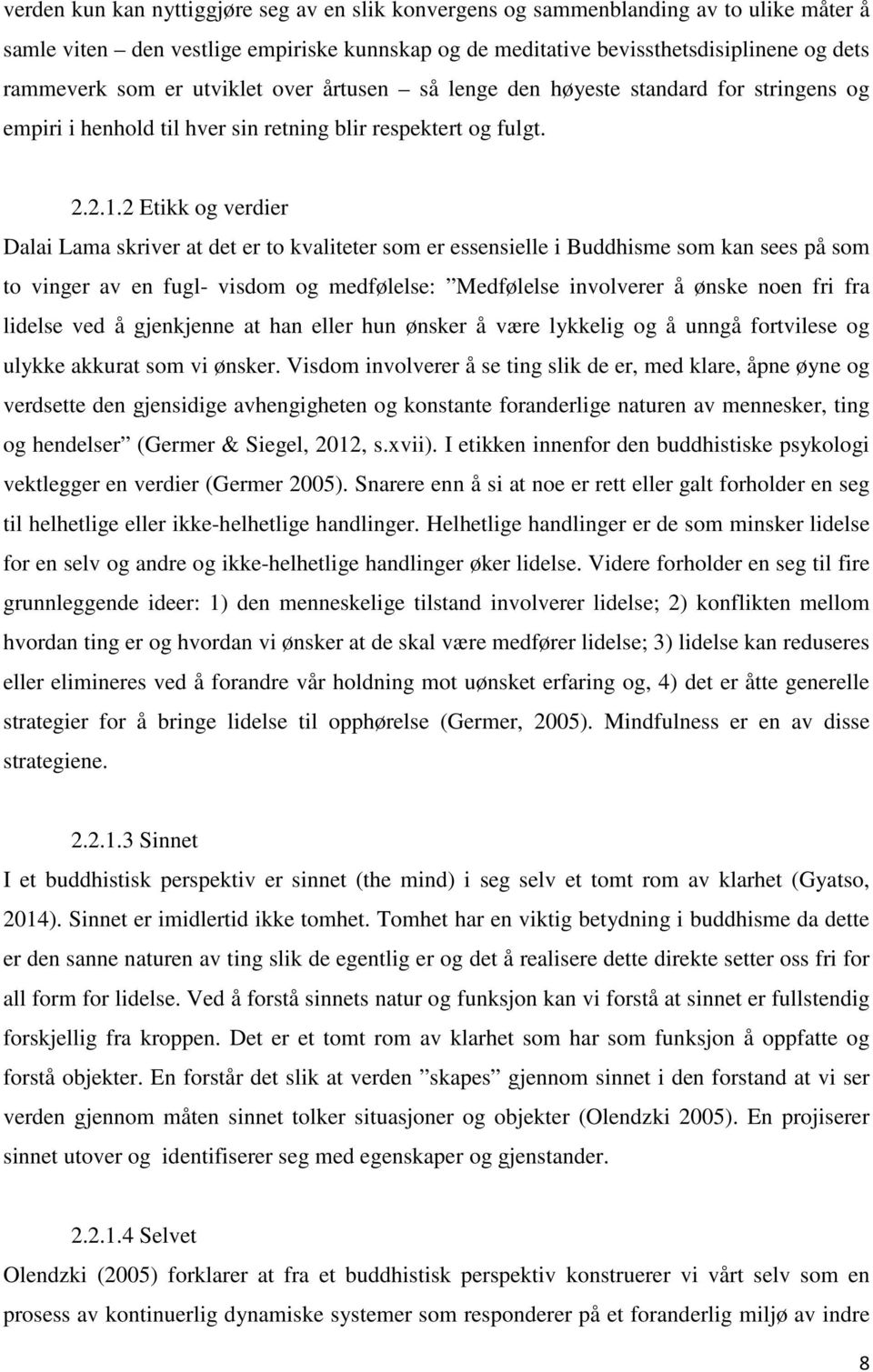 2 Etikk og verdier Dalai Lama skriver at det er to kvaliteter som er essensielle i Buddhisme som kan sees på som to vinger av en fugl- visdom og medfølelse: Medfølelse involverer å ønske noen fri fra