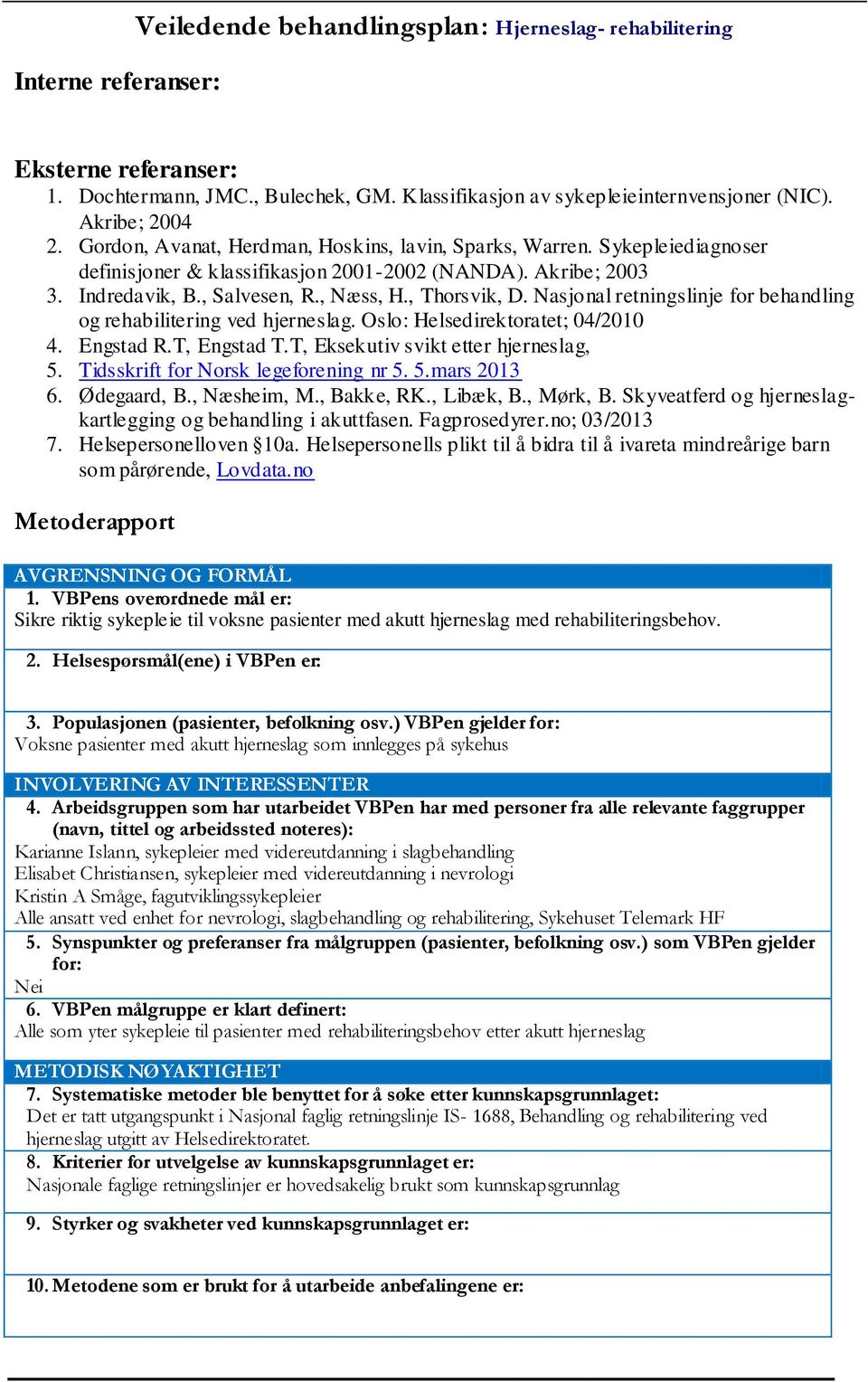 Nasjonal retningslinje for behandling og rehabilitering ved hjerneslag. Oslo: Helsedirektoratet; 04/2010 4. Engstad R.T, Engstad T.T, Eksekutiv svikt etter hjerneslag, 5.