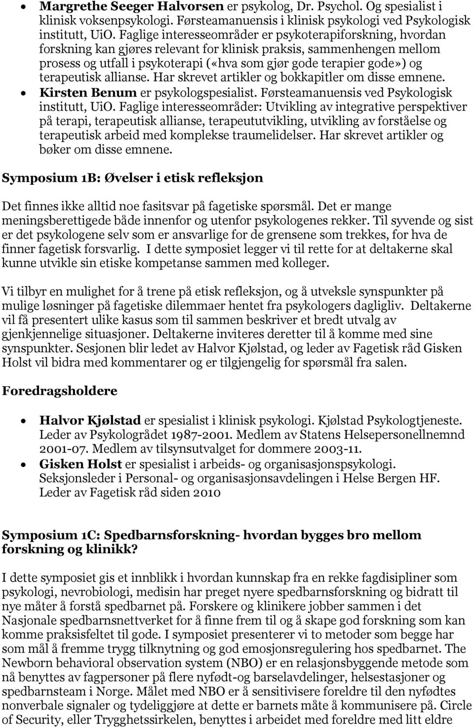 terapeutisk allianse. Har skrevet artikler og bokkapitler om disse emnene. Kirsten Benum er psykologspesialist. Førsteamanuensis ved Psykologisk institutt, UiO.