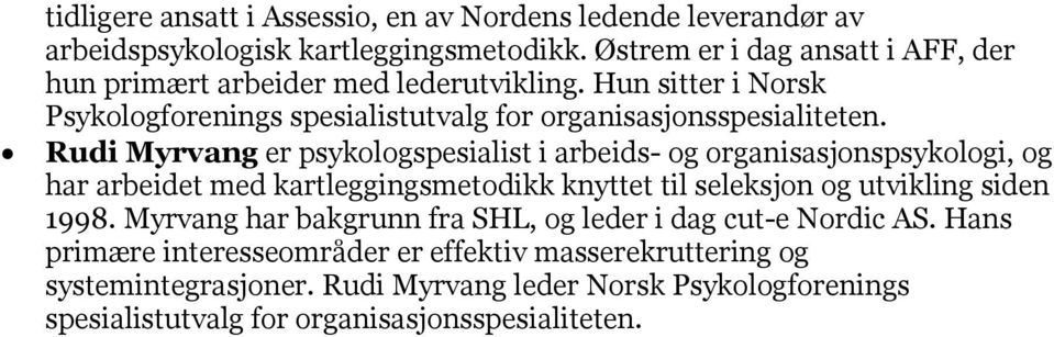 Rudi Myrvang er psykologspesialist i arbeids- og organisasjonspsykologi, og har arbeidet med kartleggingsmetodikk knyttet til seleksjon og utvikling siden 1998.