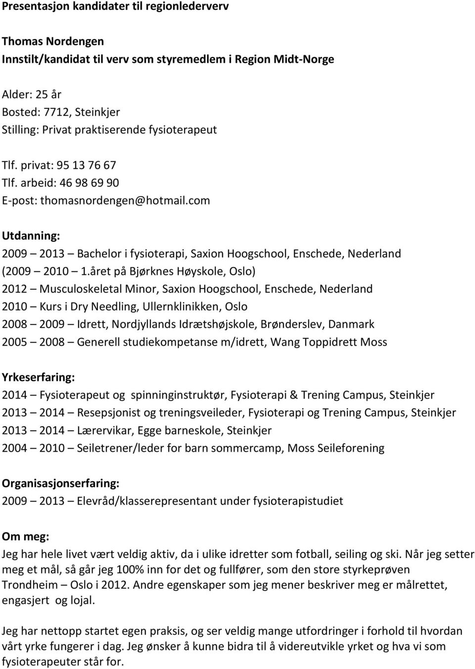 året på Bjørknes Høyskole, Oslo) 2012 Musculoskeletal Minor, Saxion Hoogschool, Enschede, Nederland 2010 Kurs i Dry Needling, Ullernklinikken, Oslo 2008 2009 Idrett, Nordjyllands Idrætshøjskole,