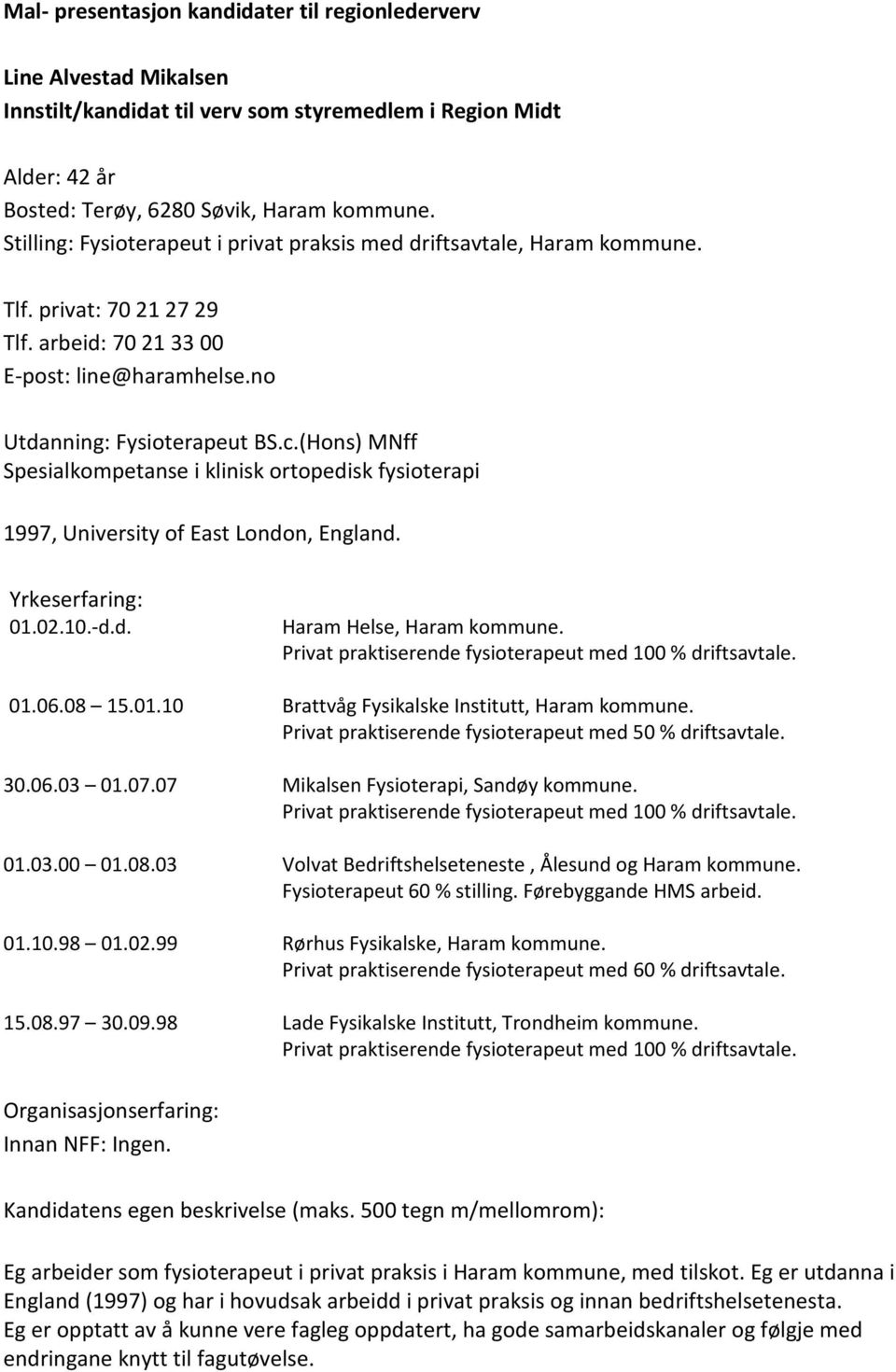 (Hons) MNff Spesialkompetanse i klinisk ortopedisk fysioterapi 1997, University of East London, England. 01.02.10.-d.d. Haram Helse, Haram kommune.