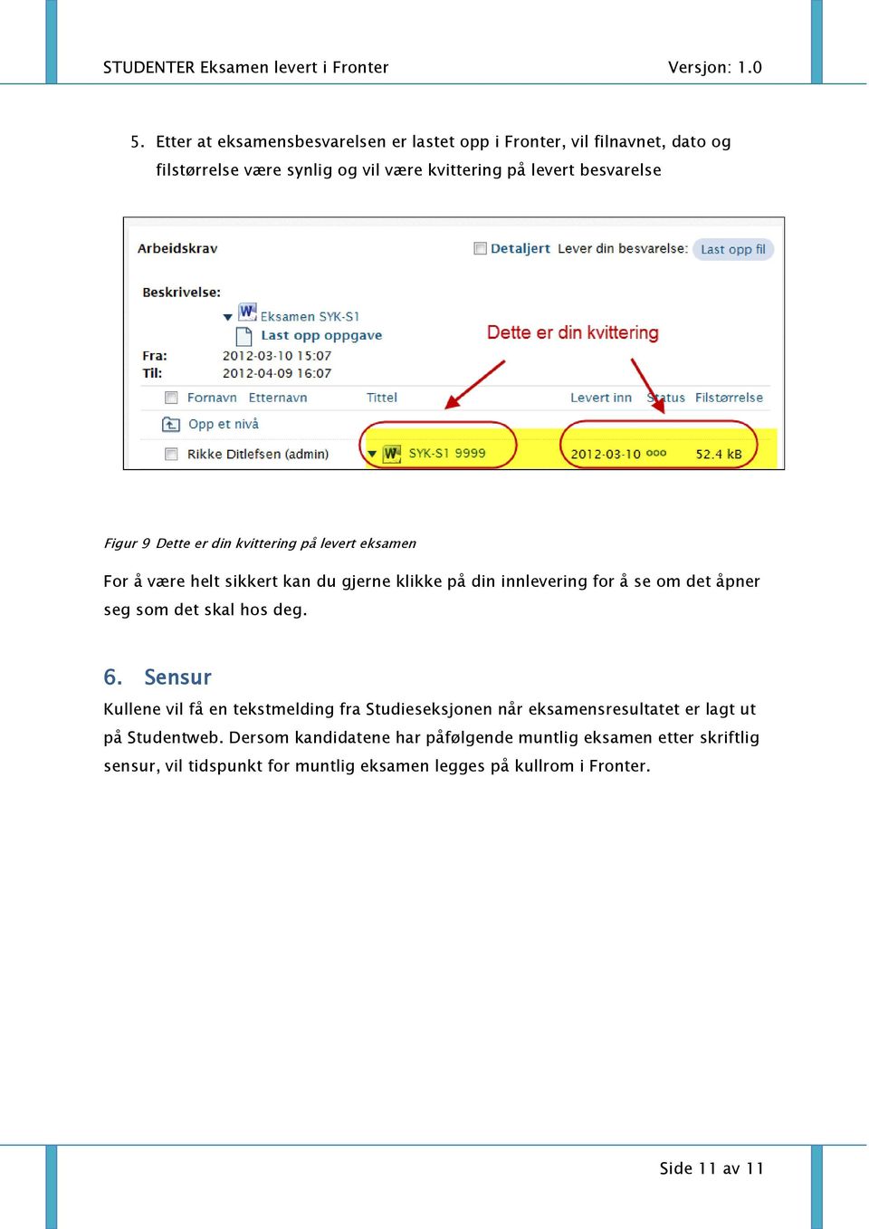 åpner seg som det skal hos deg. 6. Sensur Kullene vil få en tekstmelding fra Studieseksjonen når eksamensresultatet er lagt ut på Studentweb.