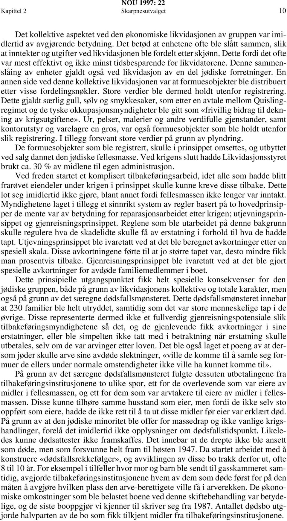 Dette fordi det ofte var mest effektivt og ikke minst tidsbesparende for likvidatorene. Denne sammenslåing av enheter gjaldt også ved likvidasjon av en del jødiske forretninger.