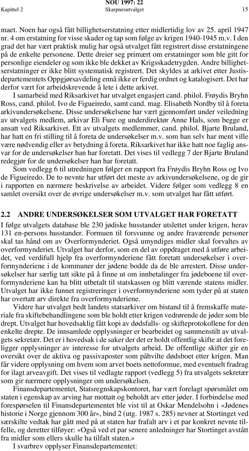 Det skyldes at arkivet etter Justisdepartementets Oppgjørsavdeling ennå ikke er ferdig ordnet og katalogisert. Det har derfor vært for arbeidskrevende å lete i dette arkivet.