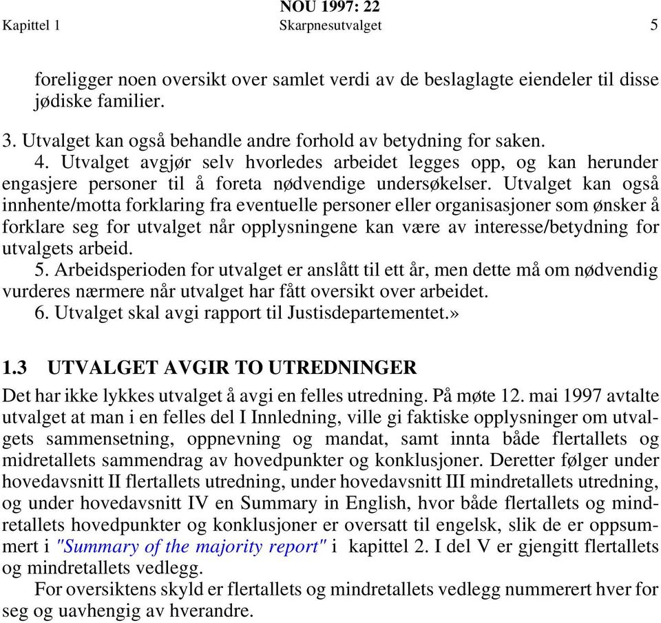 Utvalget kan også innhente/motta forklaring fra eventuelle personer eller organisasjoner som ønsker å forklare seg for utvalget når opplysningene kan være av interesse/betydning for utvalgets arbeid.