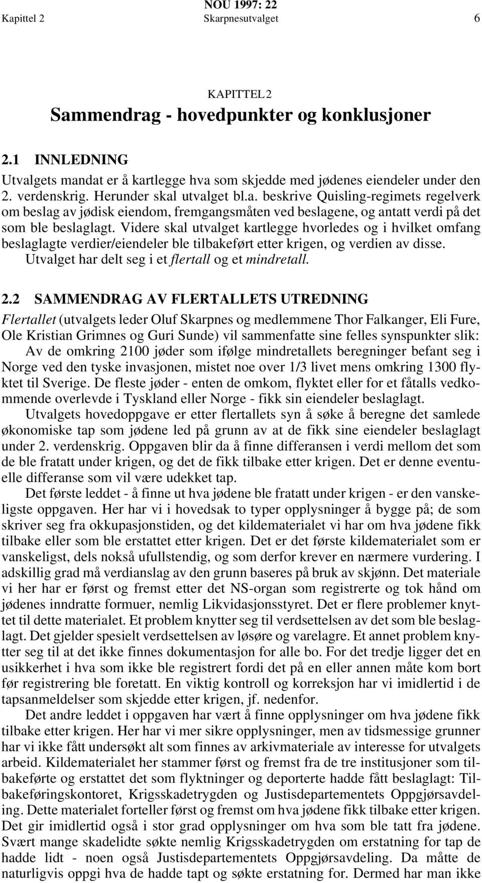 Videre skal utvalget kartlegge hvorledes og i hvilket omfang beslaglagte verdier/eiendeler ble tilbakeført etter krigen, og verdien av disse. Utvalget har delt seg i et flertall og et mindretall. 2.