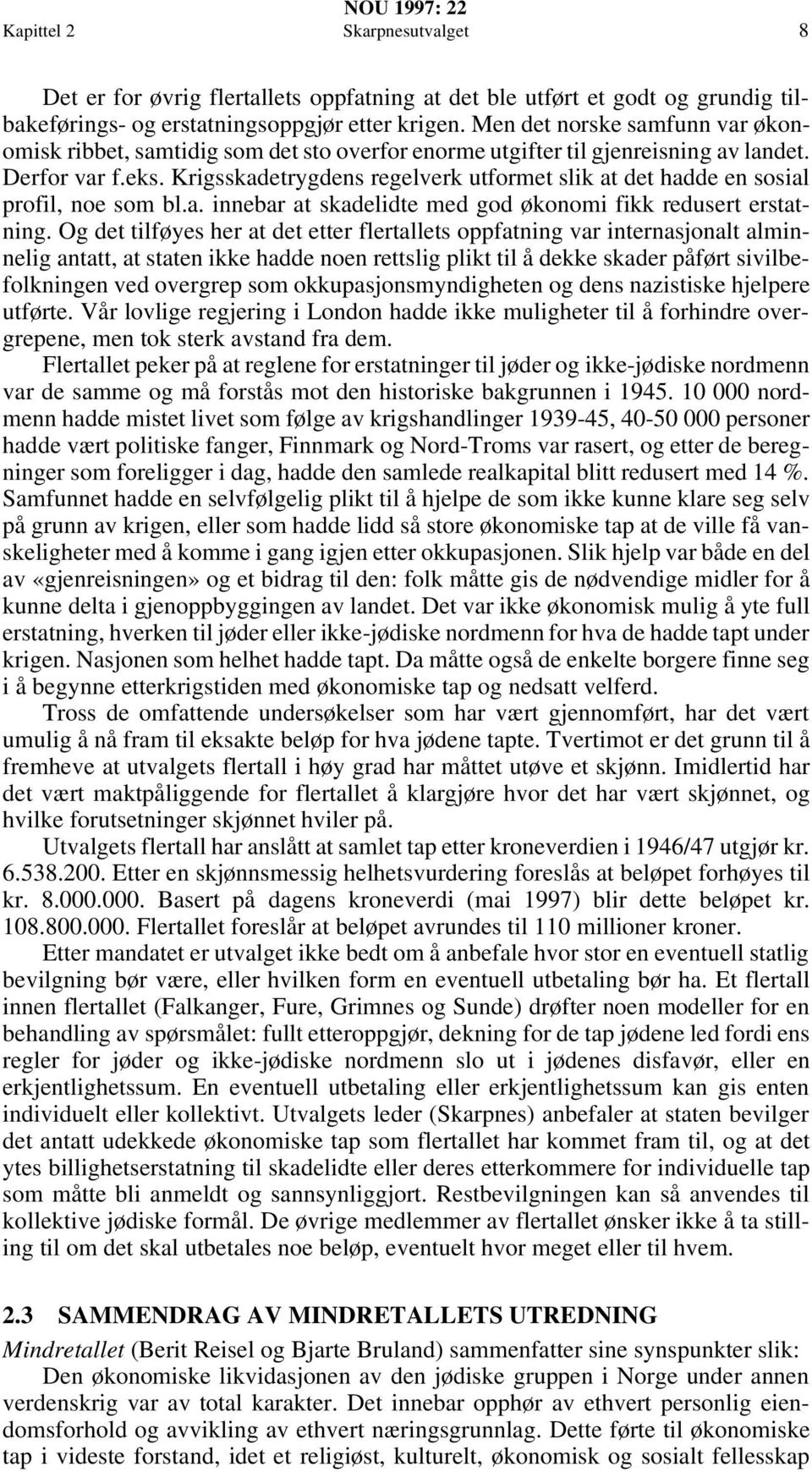 Krigsskadetrygdens regelverk utformet slik at det hadde en sosial profil, noe som bl.a. innebar at skadelidte med god økonomi fikk redusert erstatning.