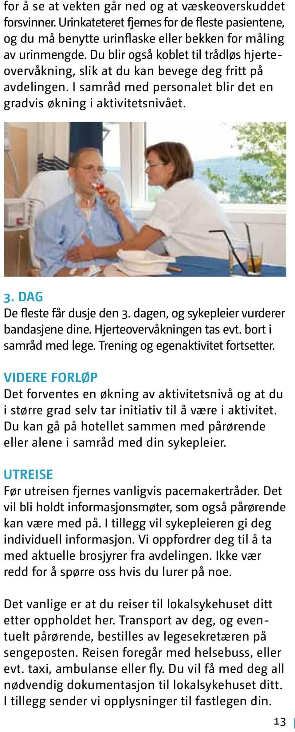 DAG De fleste får dusje den 3. dagen, og sykepleier vurderer bandasjene dine. Hjerteovervåkningen tas evt. bort i samråd med lege. Trening og egenaktivitet fortsetter.