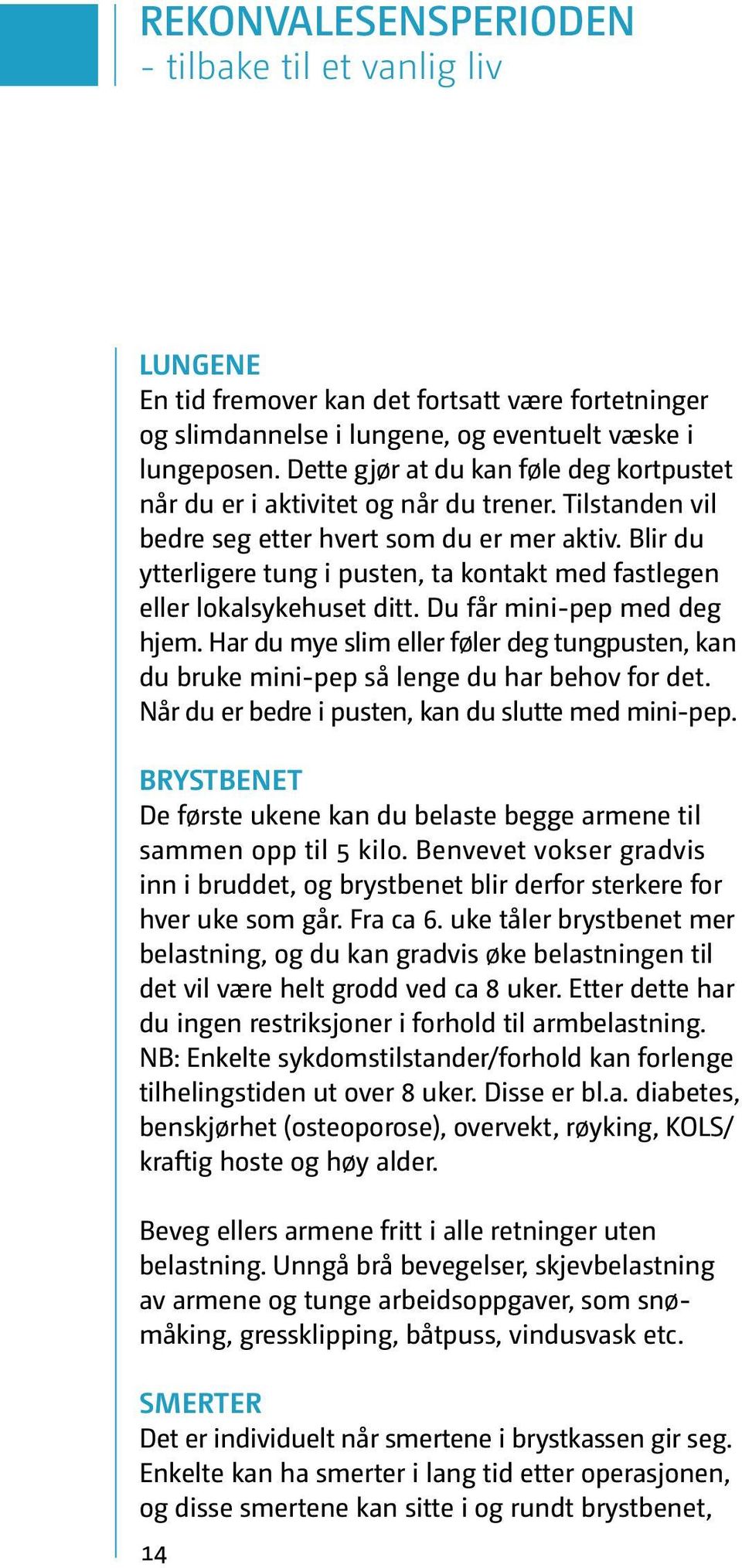 Blir du ytterligere tung i pusten, ta kontakt med fastlegen eller lokalsykehuset ditt. Du får mini-pep med deg hjem.