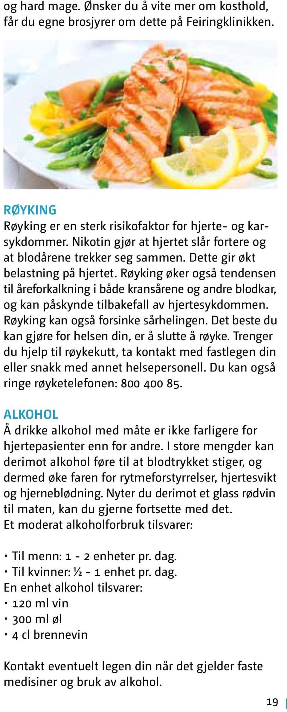 Røyking øker også tendensen til åreforkalkning i både kransårene og andre blodkar, og kan påskynde tilbakefall av hjertesykdommen. Røyking kan også forsinke sårhelingen.