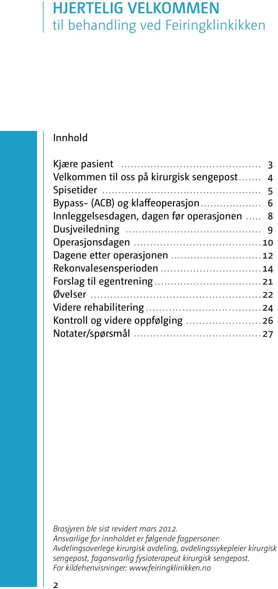 22 Videre rehabilitering 24 Kontroll og videre oppfølging 26 Notater/spørsmål 27 Brosjyren ble sist revidert mars 2012.