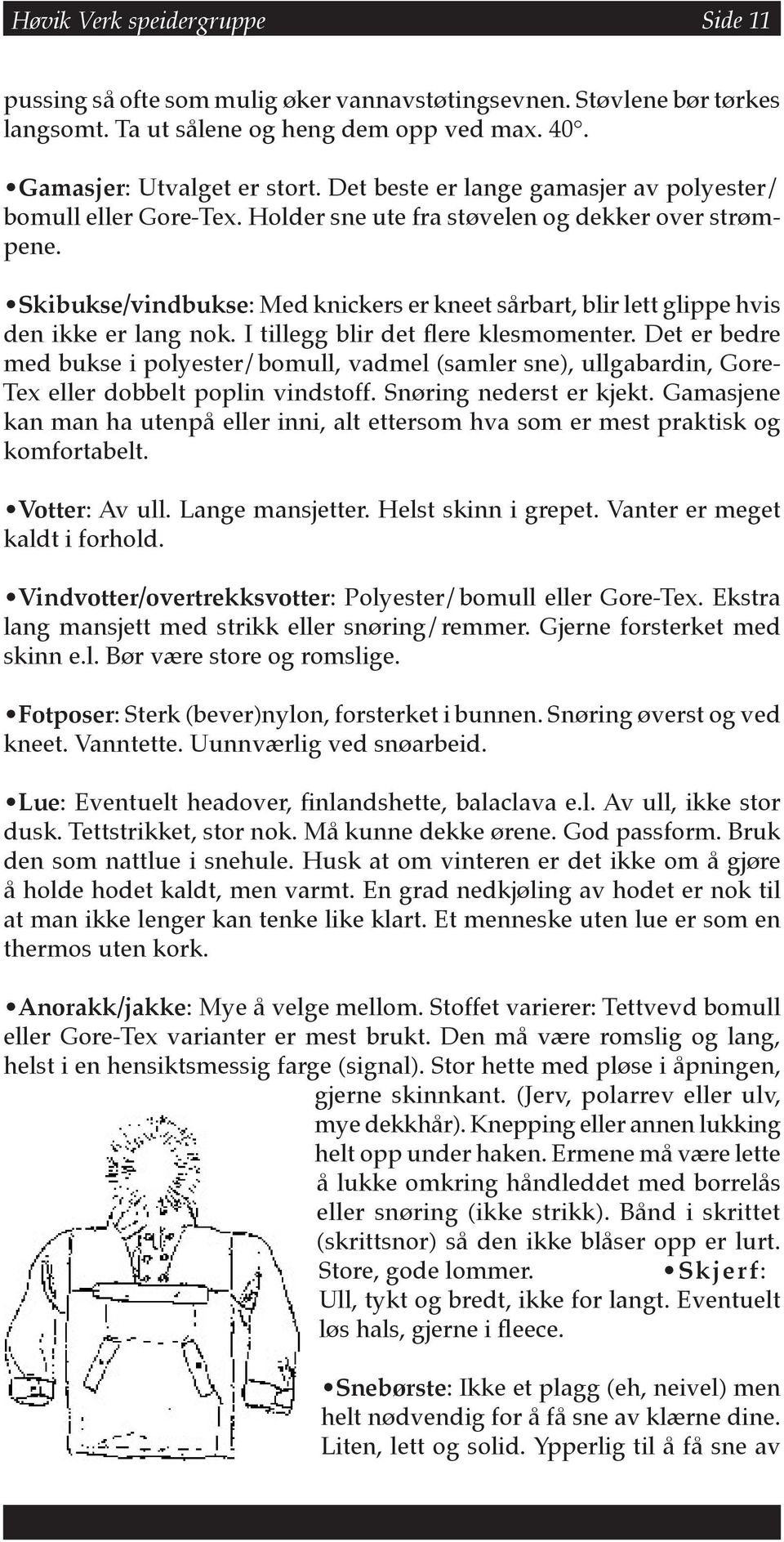 Skibukse/vindbukse: Med knickers er kneet sårbart, blir lett glippe hvis den ikke er lang nok. I tillegg blir det flere klesmomenter.