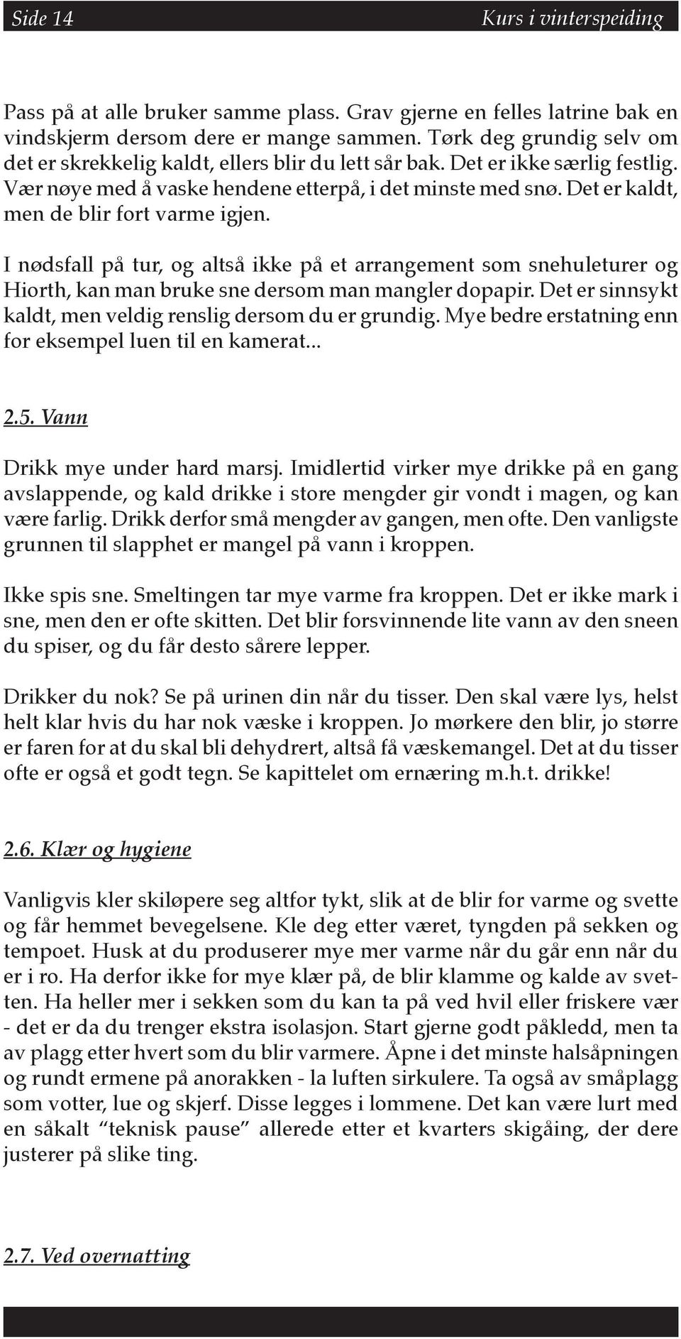 Det er kaldt, men de blir fort varme igjen. I nødsfall på tur, og altså ikke på et arrangement som snehuleturer og Hiorth, kan man bruke sne dersom man mangler dopapir.