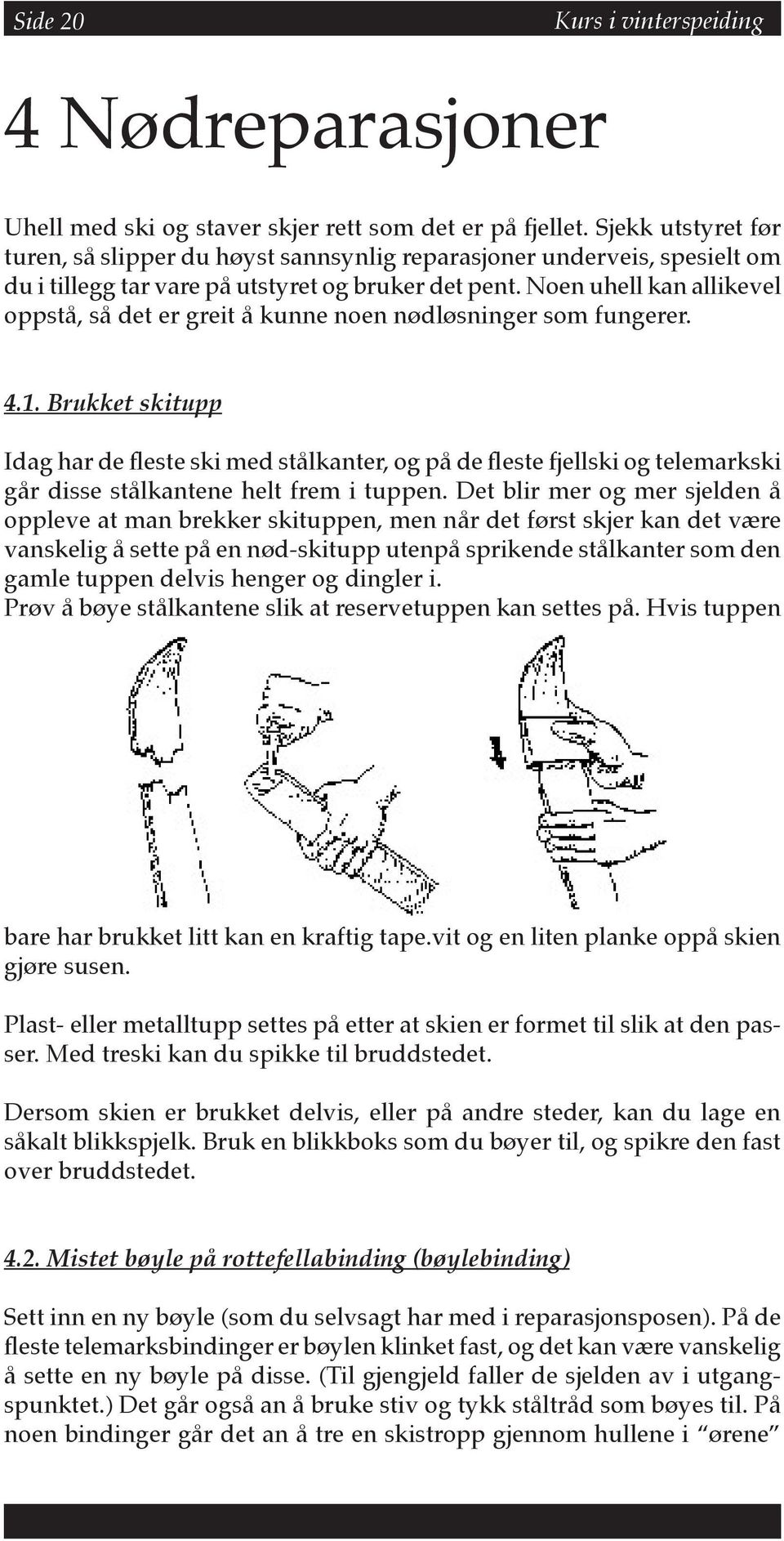 Noen uhell kan allikevel oppstå, så det er greit å kunne noen nødløsninger som fungerer. 4.1.