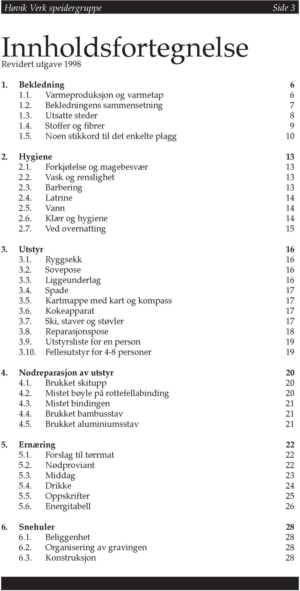 Klær og hygiene 14 2.7. Ved overnatting 15 3. Utstyr 16 3.1. Ryggsekk 16 3.2. Sovepose 16 3.3. Liggeunderlag 16 3.4. Spade 17 3.5. Kartmappe med kart og kompass 17 3.6. Kokeapparat 17 3.7. Ski, staver og støvler 17 3.