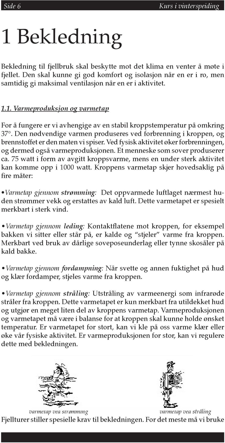 1. Varmeproduksjon og varmetap For å fungere er vi avhengige av en stabil kroppstemperatur på omkring 37.