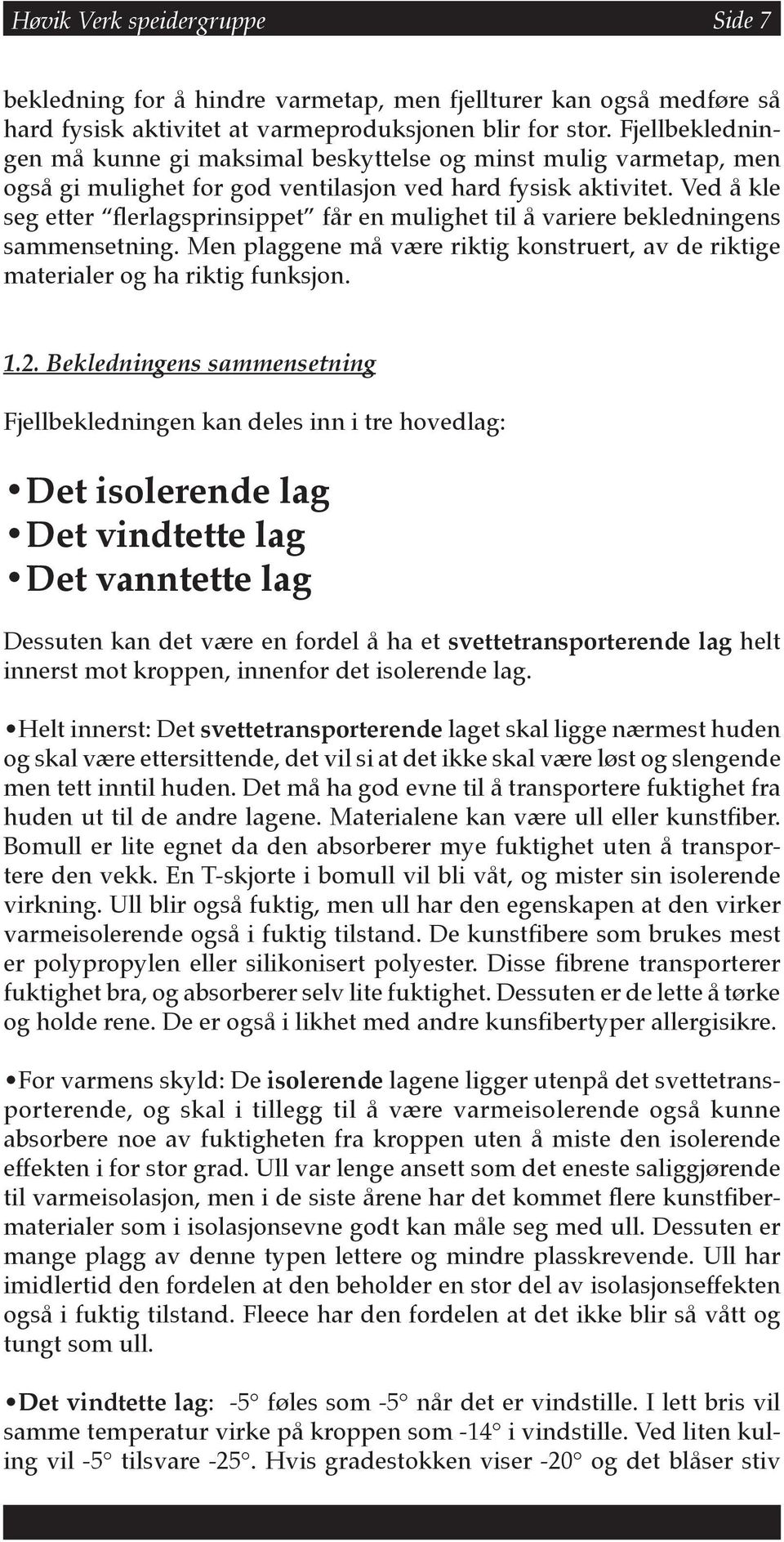 Ved å kle seg etter flerlagsprinsippet får en mulighet til å variere bekledningens sammensetning. Men plaggene må være riktig konstruert, av de riktige materialer og ha riktig funksjon. 1.2.