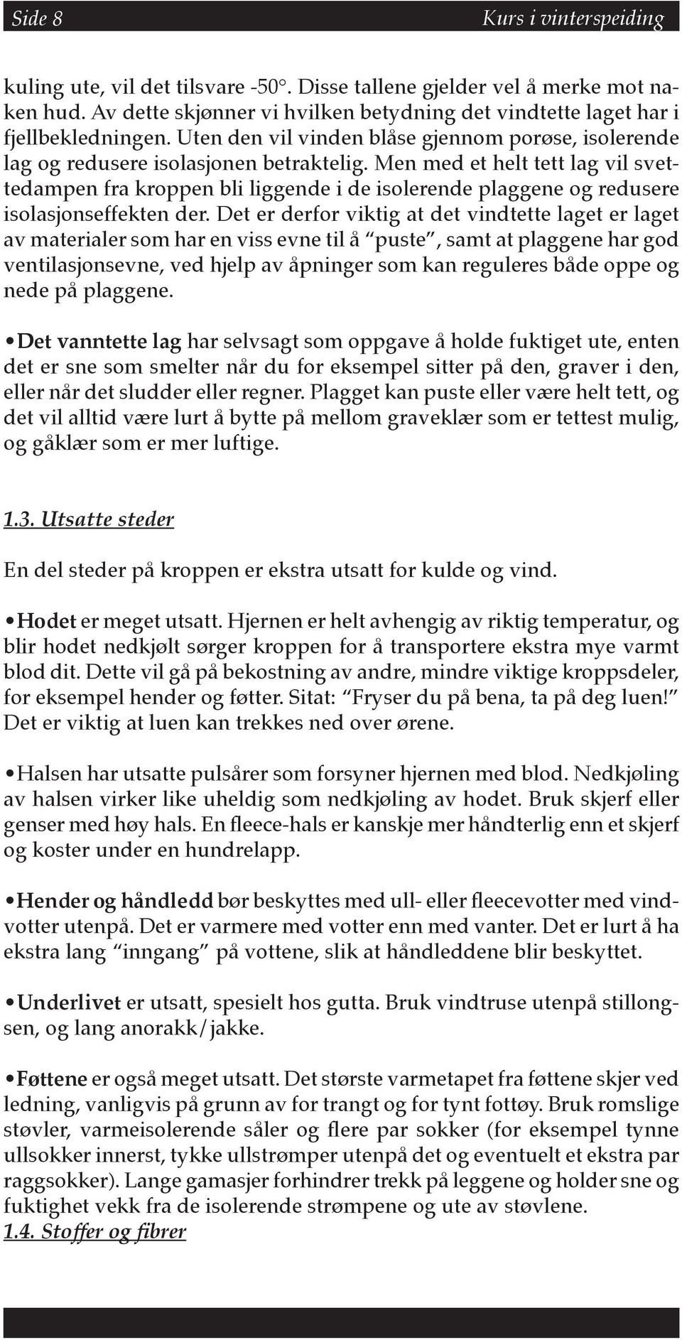 Men med et helt tett lag vil svettedampen fra kroppen bli liggende i de isolerende plaggene og redusere isolasjonseffekten der.