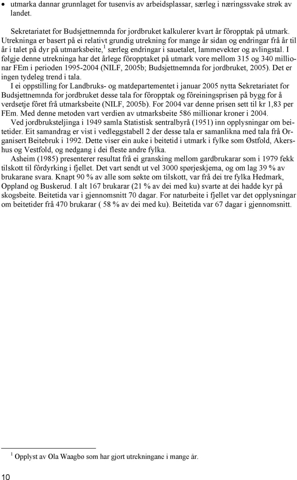 I følgje denne utrekninga har det årlege fôropptaket på utmark vore mellom 315 og 340 millionar FEm i perioden 1995-2004 (NILF, 2005b; Budsjettnemnda for jordbruket, 2005).