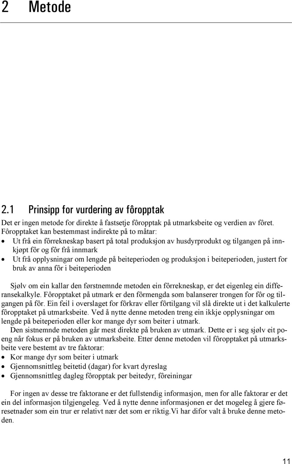 beiteperioden og produksjon i beiteperioden, justert for bruk av anna fôr i beiteperioden Sjølv om ein kallar den førstnemnde metoden ein fôrrekneskap, er det eigenleg ein differansekalkyle.