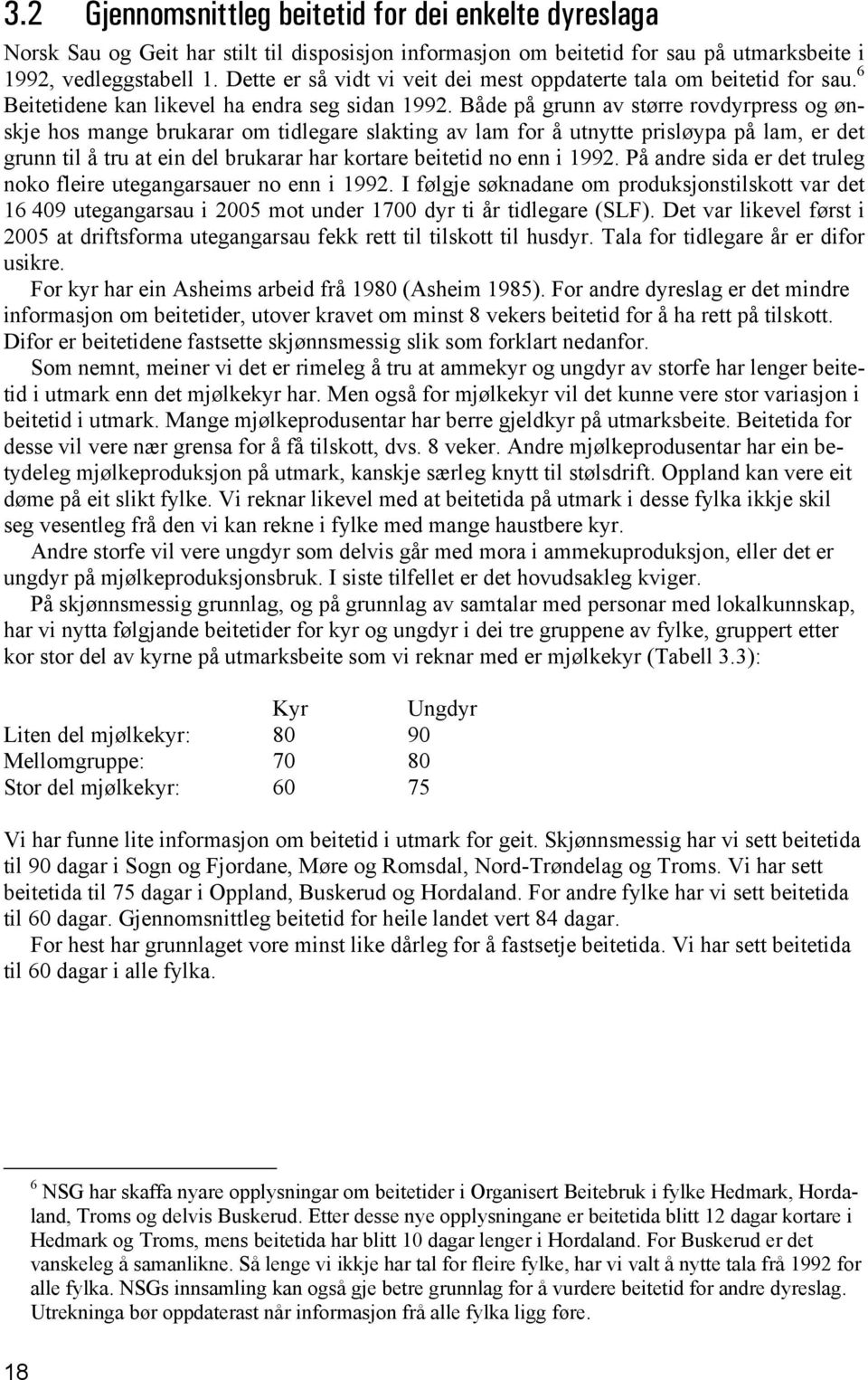 Både på grunn av større rovdyrpress og ønskje hos mange brukarar om tidlegare slakting av lam for å utnytte prisløypa på lam, er det grunn til å tru at ein del brukarar har kortare beitetid no enn i