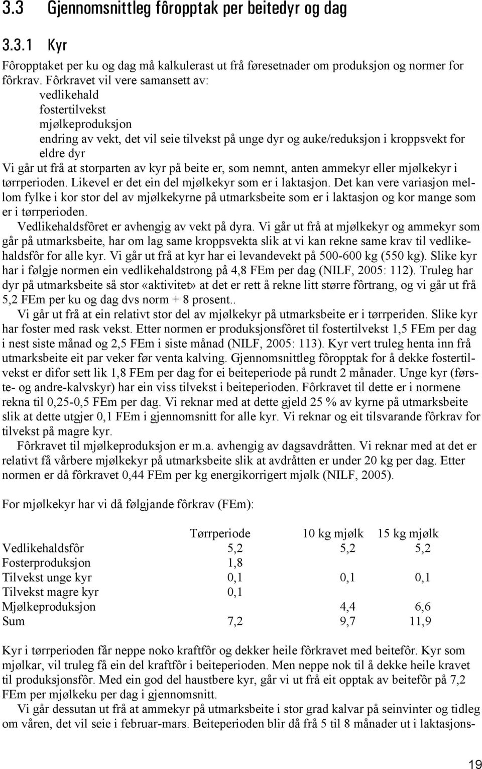 storparten av kyr på beite er, som nemnt, anten ammekyr eller mjølkekyr i tørrperioden. Likevel er det ein del mjølkekyr som er i laktasjon.